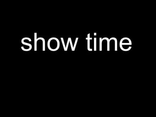 show time
 