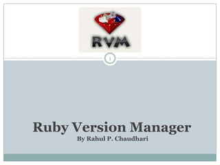 Ruby Version Manager By Rahul P. Chaudhari 1 