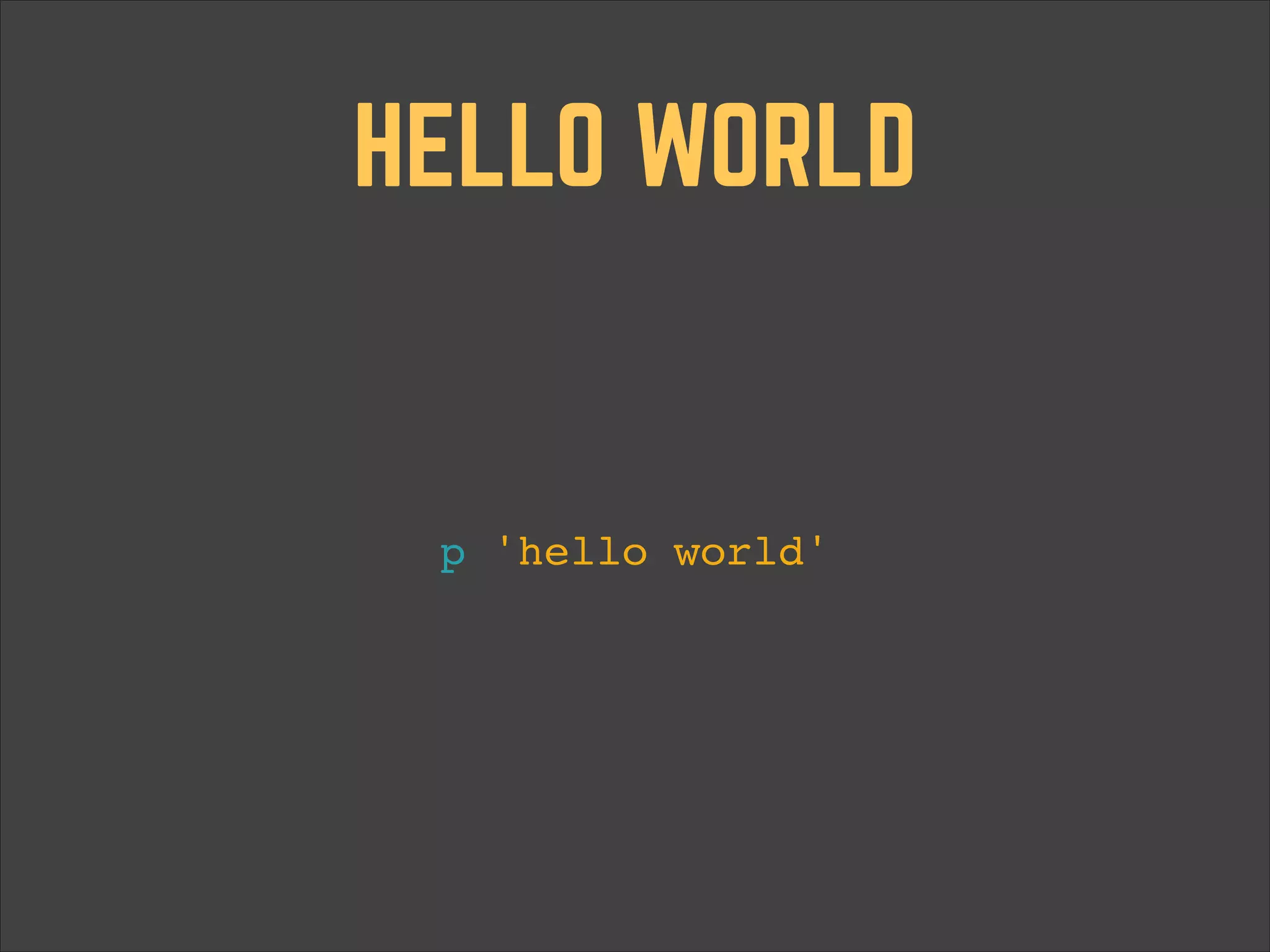 HELLO WORLD p 'hello world' 