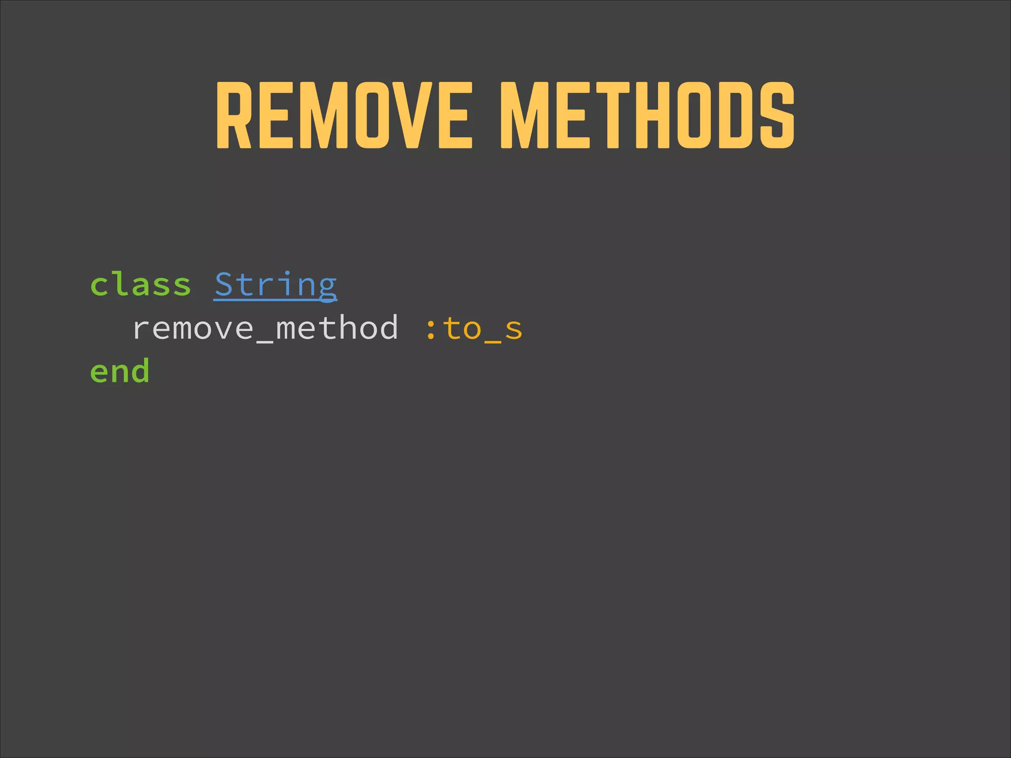 REMOVE METHODS class String remove_method :to_s end 