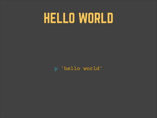 HELLO WORLD

p 'hello world'

 