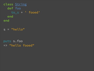 class String
def foo
to_s + ' fooed'
end
end
s = "hello"
puts s.foo
=> "hello fooed"

 
