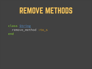 REMOVE METHODS
class String
remove_method :to_s
end

 