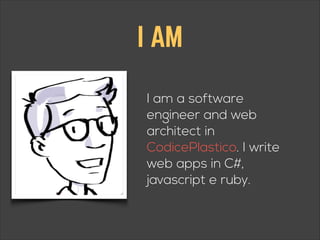 I AM
I am a software
engineer and web
architect in
CodicePlastico. I write
web apps in C#,
javascript e ruby.

 