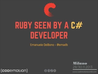 RUBY SEEN BY A C#
DEVELOPER
Emanuele DelBono - @emadb

 