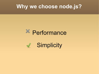 Why we choose node.js? Performance Simplicity 