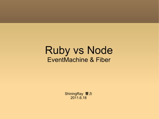 Ruby vs Node EventMachine & Fiber ShiningRay  曹力 2011.6.18 