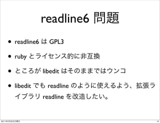 readline6
       • readline6     GPL3

       • ruby
       •             libedit

       • libedit       readline
                     readline


2011   2   20                     14
 
