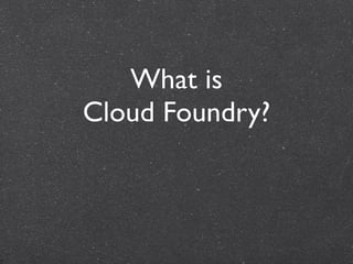 What is
Cloud Foundry?
 