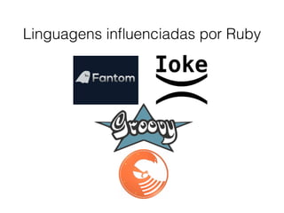 Linguagens inﬂuenciadas por Ruby
 