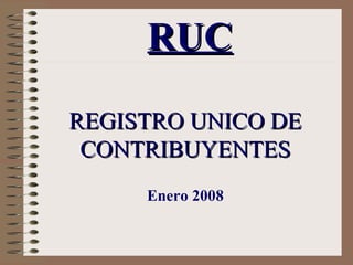 REGISTRO UNICO DE CONTRIBUYENTES Enero 2008 RUC 