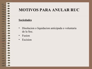 MOTIVOS PARA ANULAR RUC Sociedades Disolucion o liquidacion anticipada o voluntaria de la Soc. Fusion Escision 
