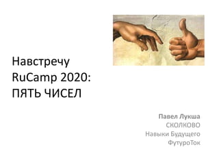 Навстречу RuCamp 2020:ПЯТЬ ЧИСЕЛ Павел ЛукшаСКОЛКОВОНавыки Будущего ФутуроТок 