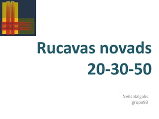 Rucavas novads
20-30-50
Neils Balgalis
grupa93
 