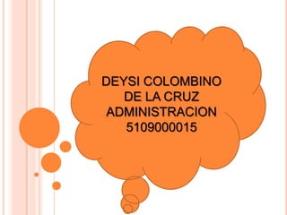 DEYSI COLOMBINO DE LA CRUZ  ADMINISTRACION  5109000015 