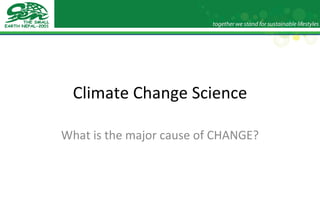 Climate Change Science What is the major cause of CHANGE? 