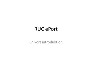 RUC ePort

En kort introduktion
 