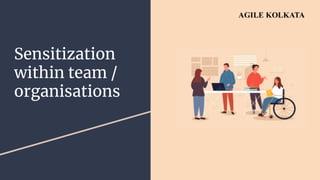 Sensitization
within team /
organisations
 