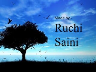 Made by –
Ruchi
Saini
 