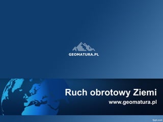 Ruch obrotowy Ziemi 
www.geomatura.pl  