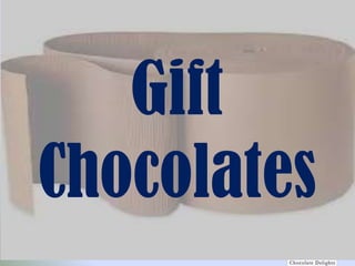 ®
Gift
Chocolates
 
