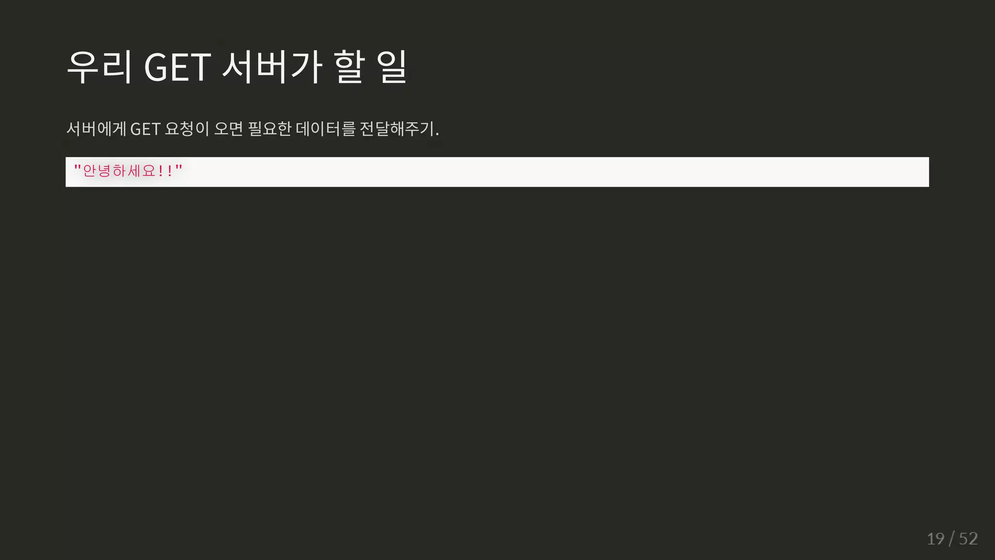 우리 GET 서버가 할 일
서버에게 GET 요청이 오면 필요한 데이터를 전달해주기.
안녕하세요!!
 