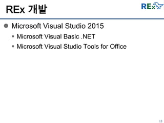13
REx 개발
 Microsoft Visual Studio 2015
 Microsoft Visual Basic .NET
 Microsoft Visual Studio Tools for Office
 