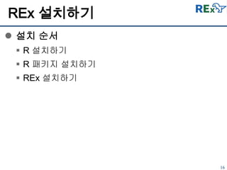 16
 설치 순서
 R 설치하기
 R 패키지 설치하기
 REx 설치하기
REx 설치하기
 