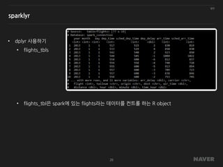 일반
26
sparklyr
• dplyr 사용하기
• flights_tbls
• flights_tbl은 spark에 있는 flights라는 데이터를 컨트롤 하는 R object
 