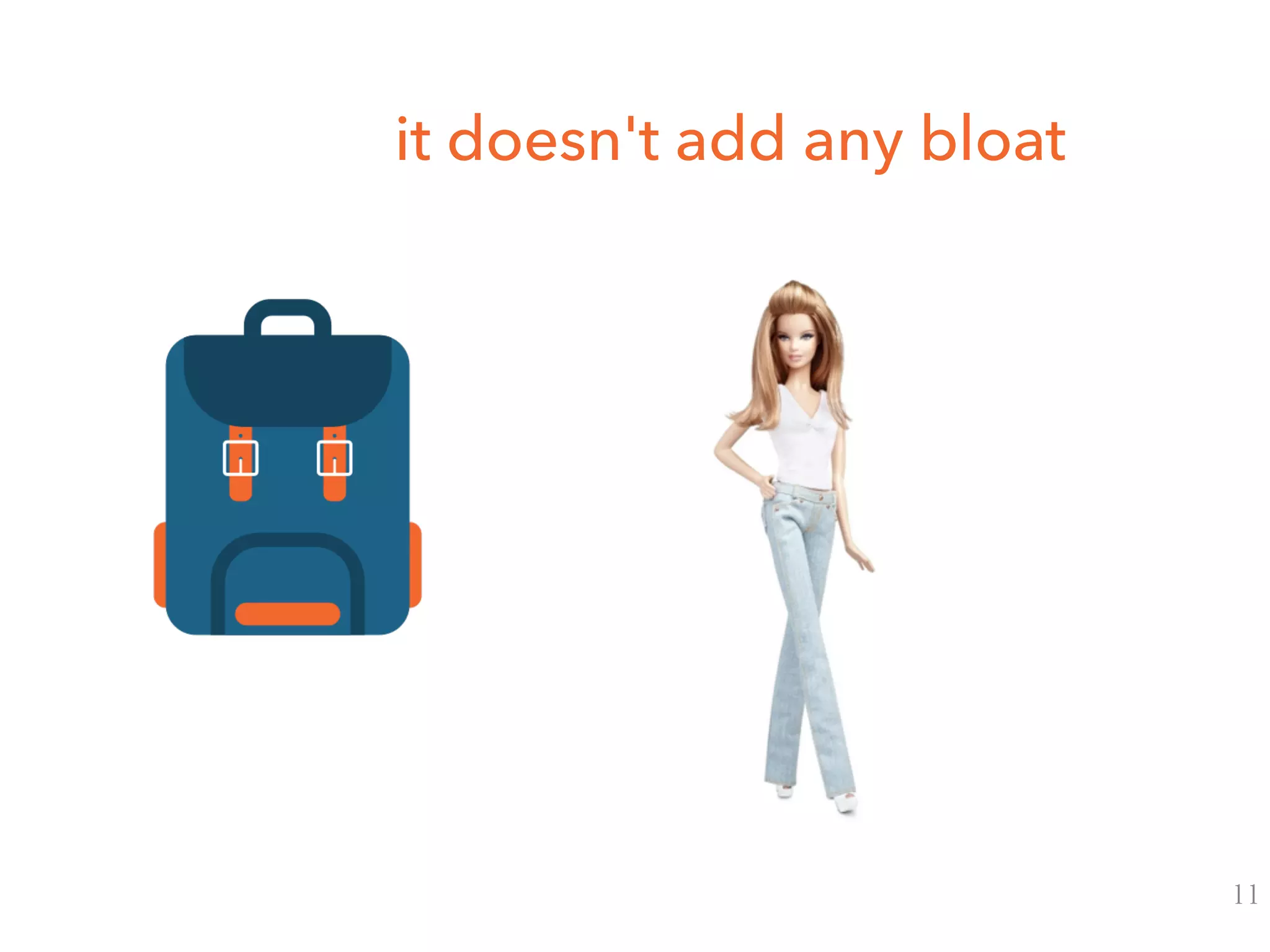 it doesn't add any bloat
11
 