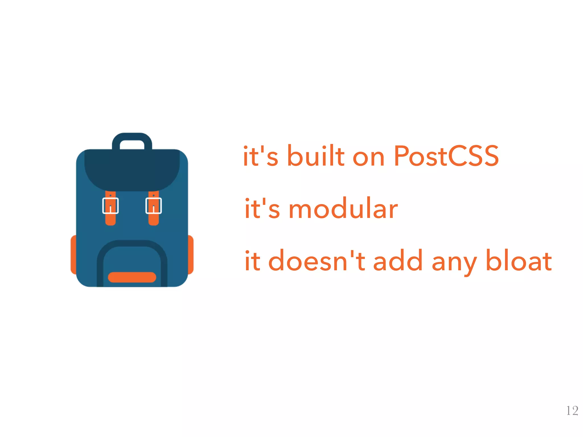 it's built on PostCSS
it's modular
it doesn't add any bloat
12
 