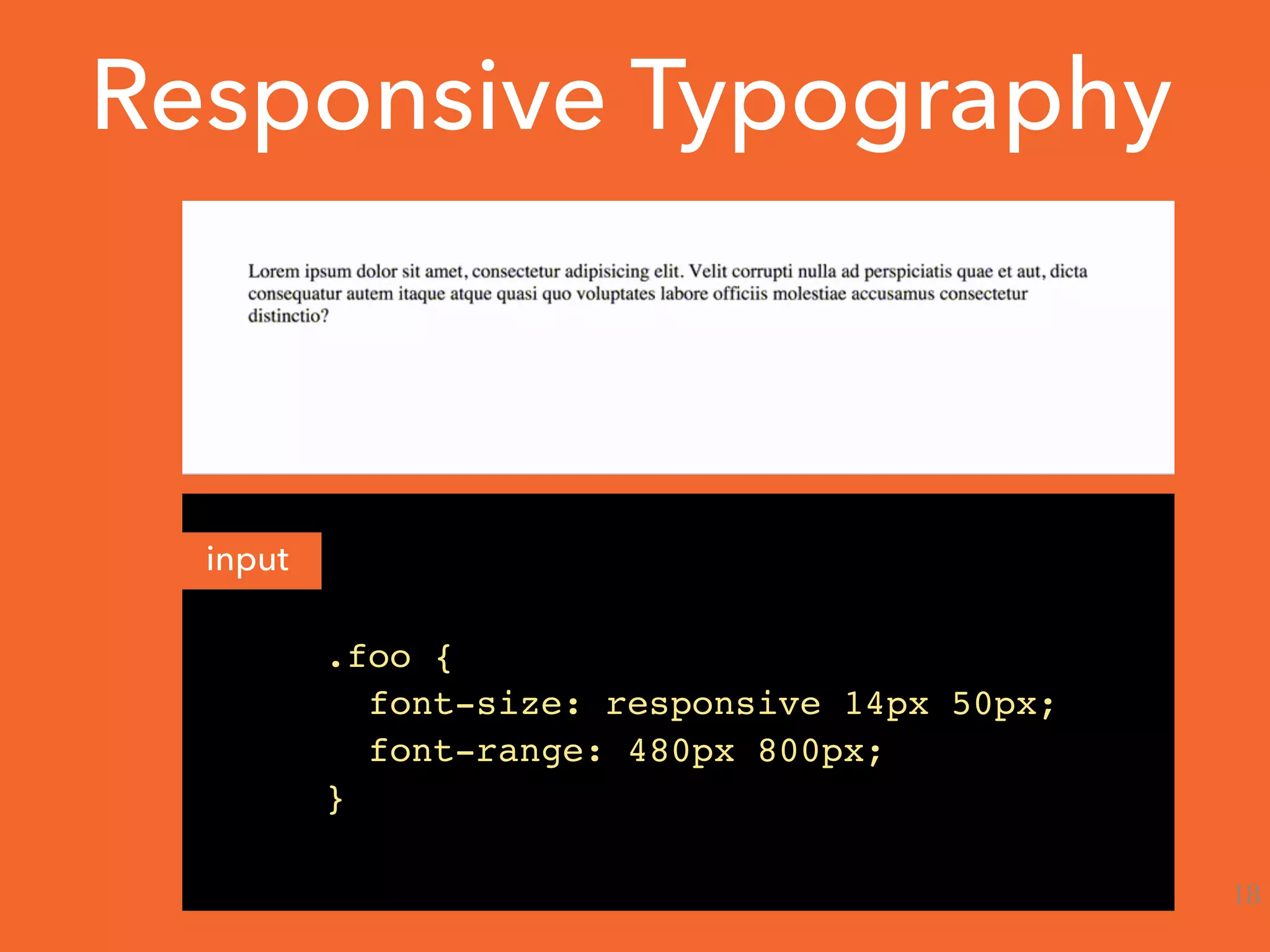 .foo {
font-size: responsive 14px 50px;
font-range: 480px 800px;
}
input
Responsive Typography
18
 