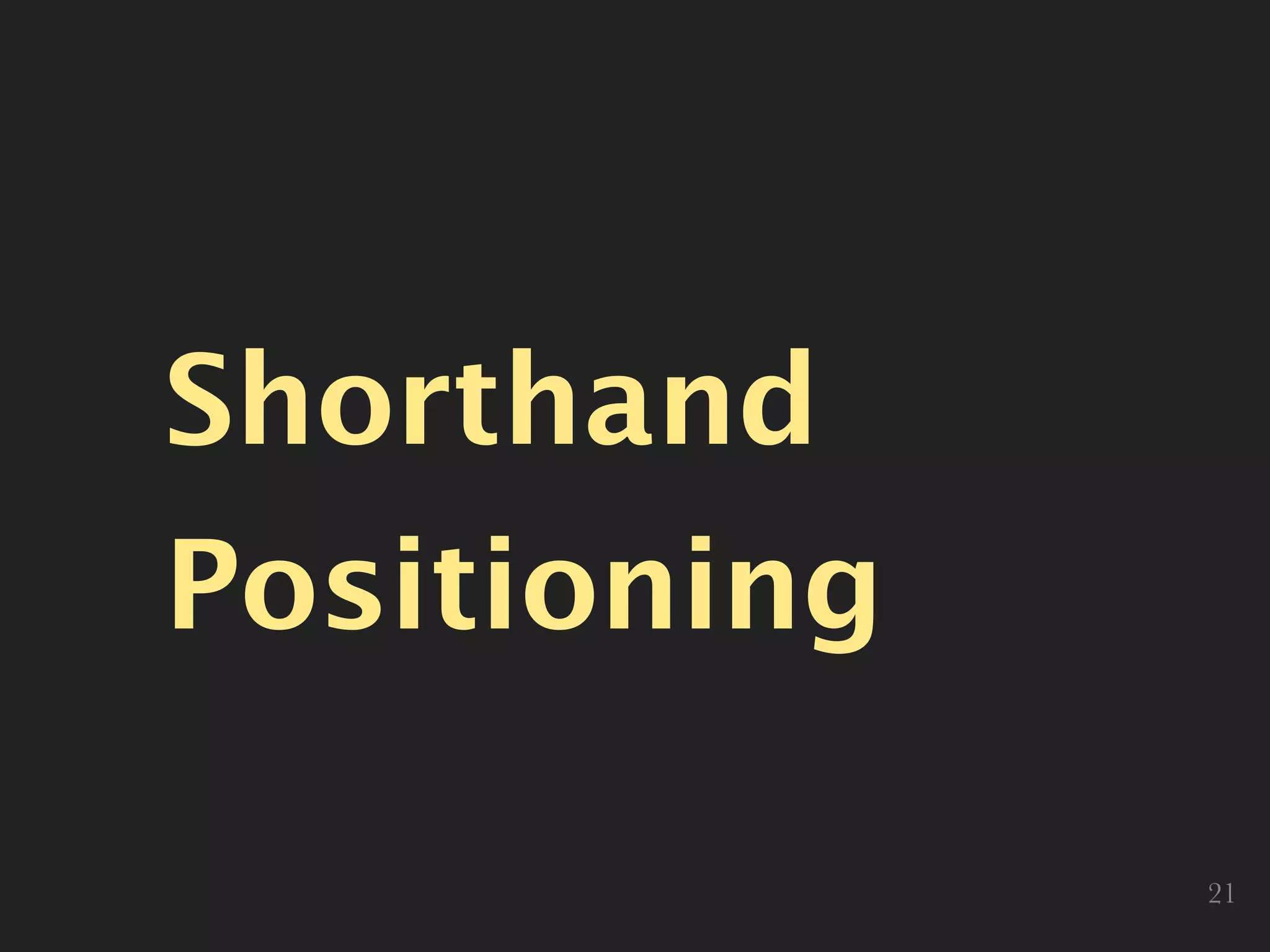 Shorthand
Positioning
21
 