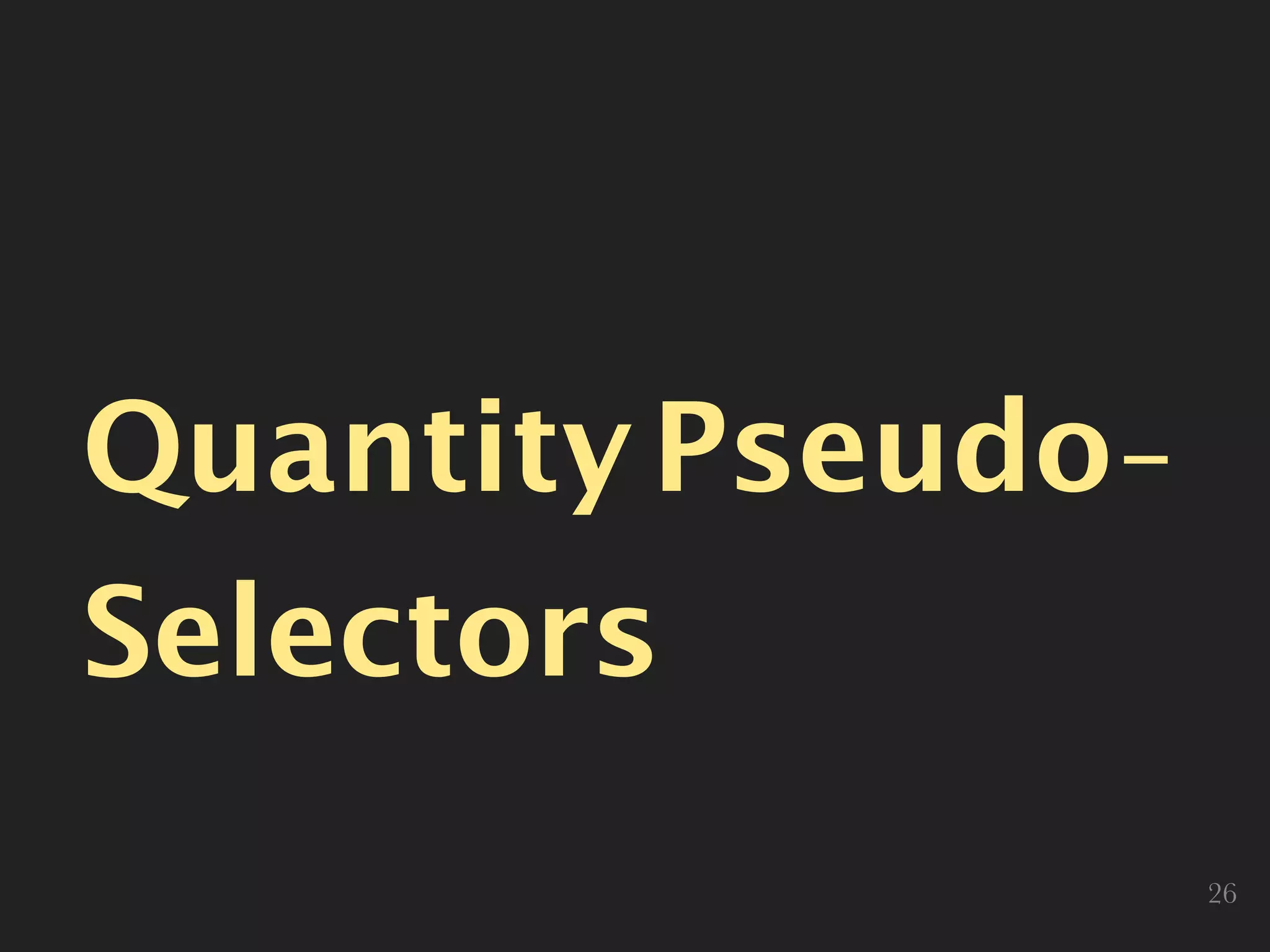 QuantityPseudo-
Selectors
26
 