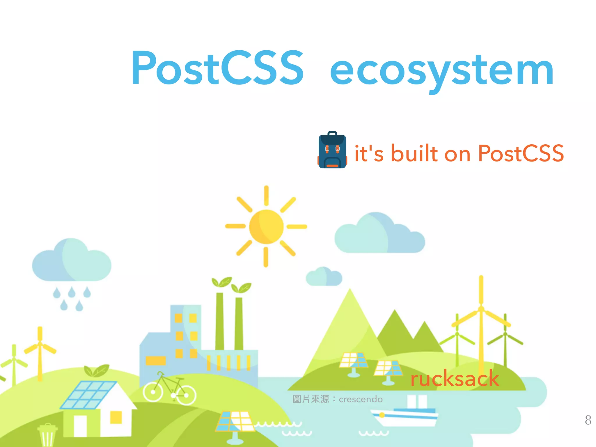 PostCSS ecosystem
crescendo
it's built on PostCSS
8
rucksack
 