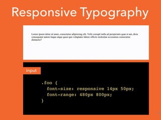.foo {
font-size: responsive 14px 50px;
font-range: 480px 800px;
}
input
Responsive Typography
18
 