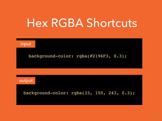 Hex RGBA Shortcuts
input
output
background-color: rgba(#2196F3, 0.3);
background-color: rgba(33, 150, 243, 0.3);
25
 