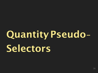 QuantityPseudo-
Selectors
26
 