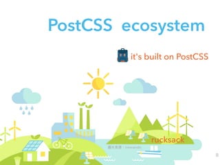 PostCSS ecosystem
crescendo
it's built on PostCSS
8
rucksack
 