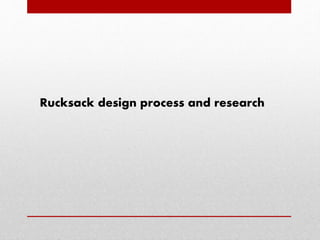 Rucksack design process and research
 