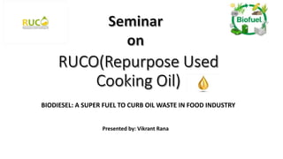 BIODIESEL: A SUPER FUEL TO CURB OIL WASTE IN FOOD INDUSTRY
Presented by: Vikrant Rana
 