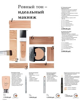 02
1
2
3
4
5
6
01
MADE IN GERMANYСДЕЛАНО В ГЕРМАНИИ MADE IN GERMANYСДЕЛАНО В ГЕРМАНИИ MADE IN GERMANYСДЕЛАНО В ГЕРМАНИИ
* ЛР Делюкс.
Ровный тон –
идеальный
макияж
01 | Тональная основа
«Идеальный цвет»
• шелковистая текстура со средней
плотностью покрытия, идеально
сливается с кожей
• безупречные натуральные оттенки,
без эффекта маски
• активные пептиды для интенсивного
сияния кожи
• Высокая степень защиты от УФ
(SPF 30)
1 | 11116-1 «Фарфор»
2 | 11116-2 «Легкий бежевый»
3 | 11116-3 «Бежевый»
4 | 11116-4 «Темно-бежевый»
5 | 11116-5 «Бежевый ореховый»
6 | 11116-6 «Лесной орех»
30 мл
2.099,00 руб.
02 | Компактная пудра
«Идеальный цвет»
• кремовая текстура со средней
плотностью покрытия, идеальна для
использования в дороге
• простое и быстрое выравнивание
кожи для идеального тона
• высокая степень защиты от УФ
(SPF 30)
11117-101 «Фарфор»
11117-102 «Легкий бежевый»
11117-103 «Бежевый»
11117-104 «Темно-бежевый»
11117-105 «Бежевый ореховый»
11117-106 «Лесной орех»
8,5 г
2.099,00 руб.
30 мл
11115
1.759,00 руб.
Светящаяся основа
• исправляет неровности,
повышает стойкость
макияжа, зрительно
уменьшает поры
• пигменты на основе
бриллиантов придают
коже здоровое сияние
• текстура с оттенком
персика освежает
• наносить под тональную
основу или вместо нее
2,2 г
11108
1.099,00 руб.
Основа для макияжа
глаз и губ
• выравнивает оттенок
кожи
• увеличивает
стойкость губной
помады и теней
• наносить под макияж
3,6 г
11118
1.239,00 руб.
Заполнитель морщин
„Быстрый эффект“
• заполняет морщины
скрывает неровности и
мелкие шрамы
• стойкая текстура
• нанести под макияж и
дать слегка высохнуть
Корректор-высветлитель для лица
• светоотражающие пигменты
скрывают тени
и мелкие морщинки, охлаждающие
компоненты уменьшают отечность
• коктейль из активных
ингредиентов: масла амаранта и
австралийской мирты, бисаболола
и активного компонента ОptisolTM
• применение: под глазами, над
губами и в месте образования
мелких морщин
11109-101 «Фарфор»
11109-102 «Имбирь»
2,5 мл
1.399,00 руб.
 