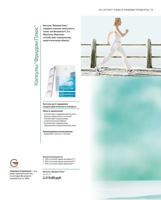 КапсулыФридомПлюс
MADE IN GERMANYСДЕЛАНО В ГЕРМАНИИ
Капсулы Фридом Плюс
содержат важные компоненты,
такие, как Витамины E, D и
Марганец. Марганец
способствует нормальному
энергетическому обмену.3
Капсулы для поддержки
опорно-двигательного аппарата
Область применения:
- Способствует поддержанию костей и
	 мышц в нормальном состоянии2
- Способствует нормальному
	 энергетическому обмену3
- Способствует нормальному
	 образованию соединительной ткани3
Рекомендуемое использование:
- Ежедневно 2 раза по 1 капсуле
Важные ингредиенты:
	 50% суточной нормы витамина D**
	 83% суточной нормы витамина E**
	 50% суточной нормы марганца**
80190-40
2.319,00 руб.
Капсулы „Фридом Плюс“
LR LIFETAKT* БАДЫ И ПИЩЕВЫЕ ПРОДУКТЫ | 15
«Сделано в Германии» – это
наша гарантия качества,
на которую Вы можете
положиться на 100%.
 