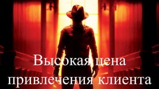 Высокая цена
привлечения клиента