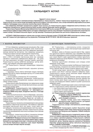 Информация для предварительного ознакомления. Официальной информацией изготовителя не является
15
KAZ
Информация для предварительного ознакомления. Официальной информацией изготовителя не является
Өндіруші : «АТЛАНТ» ЖАҚ
Победителей даңғылы, 61, 220035, Минск қаласы, Беларусь Республикасы;
www.atlant.by
САЛҚЫНДАТУ АСПАП
Құрметті сатып алушы!
Салқындату аспабын (компрессиондық біркамералық тоңазытқышты, немесе тоңазытқыш-мұздтақышты, бұдан əрі —
тоңазытқыш) сатып алған кезде кепілдеме картасының дұрыс толтырылғанын, оны сатқан мекеменің мөртаңбасының жəне
түбіртек талондарда оның сатылған күнінің бар екенін тексеріңіз.
Іске пайдалану жөніндегі нұсқаулықты мұқият оқып шығып, сіз тоңазытқышты дұрыс пайдалана алатын боласыз. Іске
пайдалану нұсқаулығын тоңазытқыштың бүкіл қызмет мерзімі бойында сақтап қойыңыз.
Тоңазытқыш Украина Министрлер Кабинетінің 3 желтоқсан 2008 жылы шыққан № 1057 қаулысымен бекітілген Электр жəне
электрондық жабдықтарда кейбір қауіпті заттарды пайдалануға шектеу салу жөніндегі Техникалық регаментінің талаптарына
сəйкес келеді. Регламентталынған қауіпті заттар мөлшері Техникалық регламентпен реттелген нормативтен аспайды.
«АТЛАНТ» ЖАҚ бұйымдарын əзірлеу мен шығару сапасын басқару жүйесі СТБ ISО 9001-2009 талаптарына сəйкес келеді
жəне БР Сəйкестікті растаудың ұлттық жүйесінің Тізілімінде № BY/112 05.01. 002 0014 бойынша тіркелген.
1 Ж А Л П Ы М Ə Л І М Е Т Т Е Р
1.1 Іске пайдалану нұсқаулығында қосымшасы бар, онда
тоңазытқыштың техникалық мінездемесі жəне жыинтықтар,
тоңазытқышты басқару жəне оның іске пайдалану ерекшелігі
жөнінде мəліметтер келтірілген. Іске пайдалану нұсқаулығы
тоңазытқыштардың əртүрлі модельдеріне жасалынған.
Тоңазытқыш моделінде соңғы (шартты «-ХХ» не-
месе «-ХХХ») кепілдеме картасында жəне жас тағамдар
сақтайтын тоңазытқыш камерасының (бұдан əрі - ТК) ішінің
сол жақ жарындағы кестедегі орындау нөмірін көрсетеді.
Тоңазытқыштың сыртқы келбетінің орындалуы: қаптау мате-
риалы, қуаттиімділік класымен ерекшеленеді.
1.2 Тоңазытқышты төмендегі жағдайларда пайдалану
қажет:
— қосымшасында көрсетілгендей, қоршаған ортаның
температурасында;
— ауыспалы тоқтың электр желісіндегі атаулы кернеудің
ауқымы 220-230 В, атаулы кернеуден ауытқу ±10 % жəне жиілік
(50±1) Гц болғанда;
— салыстырмалы ылғалдылық 75 % аспағанда.
Басқадай іске пайдалану жағдайында тоңазытқыштың
жылуэнергетикалық мінездемелері өндіруші көрсетілгенге
сəйкес келмеуі мүмкін.
Тоңазытқышты ұйқы бөлмелерінде іске пайдаланған кезде
тоңазытқыштың жұмыс істеу кезінде функционалдық шуылдар
болатынын ескеру қажет.
БАЙҚАҢЫЗ! Тоңазытқышты іске пайдаланатын
бөлменің көлемі есептеп шаққанда 1 м3
бұйымдағы 8 г
хладагент R600а келу керек. Хладагент массасы 3 кестеде
көрсетілген.
1.3 Жеткізу жыитықтығына: жиынтық бұйымдар, қосышасы,
іске пайдалану нұсқаулығы, салқындату аспаптарының
энергетикалық тиімділігі заттаңбасы (бұдан əрі - заттаңба), ке-
пілдеме картасы заттаңба түбіртегімен, сервистік ұйымдарының
тізімдері кіреді.
Тоңазытқыштың техникалық мінездемелерінің мағыналары
заттаңбаның түбіртегінде орналасқан. Заттаңбаның түбіртегін
кепілдеме картасынан қесіп алу қажет, сонан кейін оны
заттаңбадағы техникалық мінездемелермен келістіру керек.
Кепілдеме картасындағы кестеде тоңазытқыштың қалған
техникалық мінездемелері жəне жиынтықтардың саны жөнінде
ақпарат бар.
1.4 Өндіруші, тоңазытқыштың басты техникалық мінезде-
мелерін сақтай тұра, оның үйлесімін жетілдіруі мүмкін.
БАЙҚАҢЫЗ! Өндіруші (сатушы) іске пайдалану талап-
тарын бұзғанының немесе оны сақтау немесе қарсы тұруға
болмайтын күштердің ісінен (өрт, стихиялық апаттар жəне
т.б.) болған бұйымның ақаулығы үшін жауап бермейді
(соның ішінде кепілдік мерзім кезінде).
2 Қ А У І П С І З Д І К ТА Л А П ТА Р Ы
2.1 Тоңазытқыш — электрикалық аспап, сондықтан
оны іске пайдаланған кезде электроқауіпсіздік ережелерін
сақтанған жөн.
2.2 Дене, жүйке не болмаса ақылой кемістігі бар, немесе
осы құрылғыны қауіпсіз пайдалану үшін тəжірибесі мен білімі
жеткіліксіз адамдардың (соның ішінде балалардың) қауіпсіздігі
үшін жауап беретін адам қадағаламаса немесе құрылғыны
пайдалану бойынша нұсқау бермесе, олардың бұл құрылғыны
қолдануына болмайды.
Балалар құрылғымен ойнамауы үшін оларды үнемі
қадағалап отыру керек.
2.3 Электр тоғы соғуынан қорғау түрі бойынша тоңазытқыш I
сыныпқа жатады, сондықтан оны электр желісіне жерге тарты-
латын түйіспесі бар екі полюсті розетка арқылы қосу қажет.
Үй-жай ішінде жерге тартылатын түйіспесі бар розетка-
ны орнату үшін білікті электрші маманға хабарласу керек.
Тоңазытқышты сыртқы электр желісінен жедел ажыратуға
болатын жерде орнатылуға тиіс.
2.4 Тоңазытқышты электр желісіне жалғар алдында қуат
сымымен ашасының көзге байқалатын бүлінген жерлері жоқ
екенін тексеру қажет. Қорек сымы бүлінген жағдайда оны ау-
ыстыру үшін өндірушіге немесе сервистік қызмет орталығына
хабарласу қажет.
2.5 Төмендегі жағдайларда қорек сымын розеткадан суыру
арқылы тоңазытқышты электр желісінен ажырату қажет:
— оны басқа жерге ауыстырған кезде;
— оны жинап астындағы еденді жуғанда;
— жарық шамын ауыстырғанда.
2.6 Тоңазытқыштың салқындату жүйесін құрамында
хладагент изобутан (R600а) бар.
БАЙҚАҢЫЗ! Салқындату жүйесінің біте-
улігін бүлдіріп алманыз.
Қырау түсіру үшін іске пайдалану
нұсқаулығында көрсетілмеген заттармен
құрылғыларды қолданбаңыз.
Тоңазытқыштың ішінде электрикалық аспаптарды
қолданбаңыз.
БАЙҚАҢЫЗ! Салқындату жүйесі бұзылған кезде
бөлмені жете желдету қажет жəне тоңазытқыштың қасында
оттың ашық көзі болуына жол бермеңіз. Себебі изобутан
тезөртенгіш газ.
БАЙҚАҢЫЗ! Тоңазытқышты тезөртенгіш жəне от тара-
татын зат немесе нəрселерге (перделер, жылтыр сыр, бояу
т.с.с.) жақын орналастырмаңыз.Тоңазытқышты жиһазға
икемдетуге (икемдетуге болатын тоңазытқыштардан
басқасын), артқы тіреулер арқылы жасалатын бөлменің
жарымен тоңазытқыштың артқы жағының саңылауын
жабуға ТЫЙЫМ САЛЫНАДЫ.
Тоңазытқыштыойыққа орнатуға ТЫЙЫМ САЛЫНАДЫ,егер
оның үстімен жандарында бос кеңістік болмаса (3.2 қар.).
 