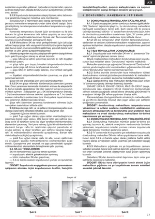 Информация для предварительного ознакомления. Официальной информацией изготовителя не является
23
AZE
Информация для предварительного ознакомления. Официальной информацией изготовителя не является
saxlanılan və yenidən yüklənən məhsulların miqdarından, qapının
açılması tezliyindən, otaqda dondurucunun quraşdırılması yerindən
və s. asılıdır.
5.1.3 Soyuducuda temperaturu dəqiq ölçmək yalnız laborato-
riya şəraitində müəyyən metodika üzrə mümkündür.
Soyuducunun iş rejimindən asılı olaraq kamerada hava tem-
peraturu məhsulların temperaturundan daha sürətli dəyişir. Buna
görə ölçülmüş hava temperaturu məhsulların temperaturuna uyğun
olmaya bilər.
Kamerada temperaturu ölçmək üçün əvvəlcədən su ilə dolu
stəkanı bir günə kameranın orta rəﬁnə qoymaq və onun içinə
termometr yerləşdirməklə təxminən ölçmək olar. Termometri rəfə
qoymaq və ya kameradan asmaq lazım deyil.
5.1.4 Məhsulların SK-da rahat yerləşdirilməsi üçün (alt şüşə
rəfdən başqa) şüşə rəﬁn vəziyyətini hündürlüyünə görə dəyişmək
olar: bunun üçün onun arxa səthini qaldırmaq, şüşə rəﬁ özünə tərəf
çəkmək və yeni yerdə quraşdırmaq lazımdır.
Mebeləquraşdırılansoyuducudaşüşərəﬁnyerinindəyişdirilməsi
üçün şəkil 6-ya uyğun olaraq nə etmək lazımdır:
— şüşə rəﬁn arxa səthini qaldırmaq lazımdır ki, rəﬁn ilişəkləri
dərinlikdən çıxsın;
— şüşə rəﬁn yan dayaq hissələri istiqamətləndiricilərdən
çıxana qədər şüşə rəﬁ özünə tərəf çəkmək lazımdır;
— şüşə rəﬁn ön səthini aşağı salaraq, onu vertikal vəziyyətə
gətirmək;
— ilişəkləri istiqamətləndiricilərdən çıxarmaq və şüşə rəﬁ
götürmək lazımdır.
Şüşə rəﬁ əks ardıcıllıqla yeni yerə qoymaq lazımdır.
5.1.5 SK-nin şüşə rəﬂərində kondensat (su damcıları) yarana
bilər. Onun yaranması kamerada rütubətinin artması ilə əlaqədardır
ki, bunun səbəbi aşağıdakılar ola bilər: qapının tez-tez və ya uzun
müddət açılması (1 dəqiqədən çox); SK-də temperaturun artması;
1.2-ci bəndə əsasən istismar tələbləri qaydalarına və 7.1-ci bəndə
əsasən məhsulların saxlanması üzrə tövsiyyələrə riayət etməmə;
nov sisteminin zibillənməsi (əlavə bax).
Şüşə rəﬁn üzərindən yaranmış kondensatın silinməsi üçün
nəmçəkən materialdan istifadə edilir.
5.1.6 Qapıda şüşə rəﬁn və ya qabların (komplektasiyadan asılı
olaraq) vəziyyətini istifadədə rahatlıq üçün dəyişmək olar.
Dəyişmək üçün nə etmək lazımdır:
— şəkil 7-yə uyğun olaraq şüşə rəfdən məhdudlaşdırıcını
çıxarmaq (kiçik) (əgər varsa). Əllə baryer rəﬁn yan səthinə bas-
araq əvvəl bir tərəfdən sonra isə digər tərəfdən möhkəmləndirici
elementləri çıxarmaq. Yeni yerə salmaq üçün iki möhkəmləndirici
elementi baryer rəﬁn bir tərəﬁndən qapının panelində ki,
oyuğa salmaq və digər tərəfdən yan səthinə basaraq baryer
rəﬁ iki möhkəmləndirici elementlə quraşdırmaq. Baryer rəfə
məhdudlaşdırıcı (kiçik) quraşdırmaq.
— şəkil 8-ə uyğun olaraq qabı iki əllə yuxarı qaldırmaq
və oyuqaları qapıda möhkəmləndirici elementlərdən azad
etmək. Quraşdırma yeri seçmək və qapı panelindəki oyuqları
möhkəmləndirici elementlərlə birləşdirərək qabı qoymaq.
5.2. SK-nin TƏMIZLƏNMƏSI
SK-nin təmizlənməsi üçün nə etmək lazımdır:
— soyuducunu elektrik şəbəkəsindən ayırmaq;
— bütün məhsulları SK-dən çıxartmaq
— 4.4-cü bəndə əsasən soyuducunun yumaq və qurulamaq
lazımdır.
DİQQƏT! Soyuducuda xoşagəlməz qoxunun yaranmasının
qarşısının alınması üçün soyuducunun daxilini, həmçinin
komplektləşdirənləri, qapının sıxlaşdırıcısını və qapının
sıxlaşdırıcısının qapıya birləşən zonasını yaxşı yuyun.
6 D O N D U R U C U K A M E R A N I N İ S T İ S M A R I
6.1 DONDURULMUŞ MƏHSULLARIN SAXLANILMASI
6.1.1 Soyuducu qoşulan zaman dondurucu kamera (gələcəkdə-
DK) “Saxlama” rejimində işləyir ki, bu dondurulmuş məhsulların
keyﬁyyətli saxlamasını təmin edir. Şərti olaraq DK iki zonaya
(əlavəyə baxmaq) bölünür: “a” zonası həm dondurulma üçün, həm
də dondurulmuş məhsulların saxlanması üçün, “b” zonası yalnız
dondurulmuş məhsulların saxlaması üçün istifadə olunur.
6.1.2 DK-da temperatur ətraf mühitin temperaturundan,
saxlanılan və yenidən yüklənən məhsulların miqdarından, qapının
açılması tezliyindən, otaqda soyuducunun quraşdırılması yerindən
və s. asılıdır.
6.2 TƏZƏ MƏHSULLARIN DONDURULMASI
6.2.1 Soyuducuda təzə məhsullar DK-nin “a” zonasında “Sa-
xlama” rejimində işləməsi zamanı donur.
Böyük miqdarda təzə məhsulların dondurulması üçün soyudu-
cunun bəzi modelləri əlavə “Dondurulma” rejiminə malikdirlər.
Məhsulları soyuducuya yığmazdan 24 saat əvvəl “Dondurulma”
rejimini yandırmaq lazımdır və məhsulların yığılmasından 24 saat
sonra “Dondurulma” rejimini söndürmək lazımdır.
6.2.2 Sutka ərzində dondurulan təzə məhsulların kütləsi
dondurulmanın nominal gücündən çox olmamalıdır ki, məhsulların
keyﬁyyəti itməsin və onların saxlanma müddətləri azalmasın.
6.2.3 Qablaşdırılmış təzə məhsulları dondurmaq üçün onları
“a” zonasına yığmaq (əlavəyə baxmaq) lazımdır.
ХМ-4421-ХХХ-N, ХМ-4521-ХХХ-N, ХМ-5124-ХХХ-F başqa,
soyuducuda təzə ərzaqların böyük miqdarının dondurulması
zamanı səbətin (aşağıdakı səbət istisna olmaqla) götürülməsi və
ərzaqların birbaşa DK rəﬁnə qoyulması tövsiyə edilir.
Kamerada hava dövriyyəsini təmin etmək üçün məhsullar rəﬁn
və ya DK-nin daxilində mövcud olan (əgər varsa) yan səthlərin
qırağından çıxmamalıdır.
DİQQƏT! dondurulmuş məhsulların temperaturunun
yüksəlməsi və onların saxlama müddətlərinin azalmasının
qarşısını almaq üçün DK-ya dondurulma üçün yüklənən təzə
məhsulların və əvvəl dondurulmuş məhsulların bir-birinə
toxunmasına yol verməyin.
6.3 DONDURULMUŞ MƏHSULLARIN YERLƏŞDİRİLMƏSİ
6.3.1 Dondurulmuş məhsulları mümkün qədər bir-birinə sıx
qoymaq lazımdır ki, elektrik enerjisinin verilməsində fasilələr
yaranması, soyuducunun sıradan çıxması zamanı soyuducuda
aşağı temperatur mümkün qədər çox qalsın.
6.3.2 “b” zonasında iki və ya daha çox səbət olan soyuducuda
dondurulmuş məhsulları DK-nin rəﬁnə qoyulmasına icazə verilir,
bunun üçün 6.2.2.-ci bəndə uyğun olaraq yükləmə həddi xəttini
nəzərə alaraq əvvəlcədən səbəti çıxarmaq (alt səbətdən başqa)
lazımdır.
6.3.3 Məhsulların yığılması və ya boşaldılması zamanı
səbətləri sonadək özünə tərəf çəkmək lazımdır, yığışdırılma zamanı
isə onları sonadək çəkərək dəstəyindən tutub yuxarı qaldırmaq
lazımdır.
Səbətlərin SK-dan kənarda rahat daşınması üçün onlar yan
səthlərdə dəstəklərə malikdirlər.
DİQQƏT! DK-da hava dövriyyəsini təmin etmək üçün
məhsulların yığılması və ya boşaldılması zamanı səbətləri
sonadək çəkmək lazımdır.
Şəkil 8
rəf
Şəkil 6
baryer rəf
Şəkil 7
qab
 