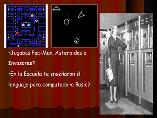 Jugabas Pac-Man, Asteroides o Invasores? En la Escuela te enseñaron el lenguaje para computadora Basic? 
