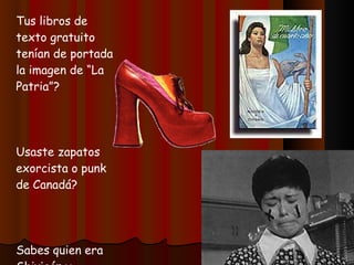 Tus libros de texto gratuito tenían de portada la imagen de “La Patria”? Usaste zapatos exorcista o punk de Canadá? Sabes quien era Shivigón y Señorita Cometa? 