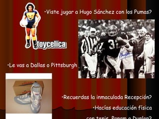 Viste jugar a Hugo Sánchez con los Pumas? Le vas a Dallas o Pittsburgh en el Americano? Recuerdas la inmaculada Recepción? Hacías educación física con tenis  Panam o Dunlop? 
