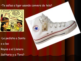 Te salías a ligar usando convers de tela? Le pediste a Santa o a los Reyes a el Llanero Solitario y a Toro? Jugabas con el hombre y el monstruo elásticos? 